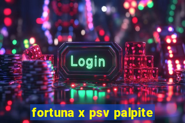 fortuna x psv palpite